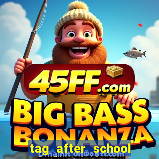 tag after school apk download